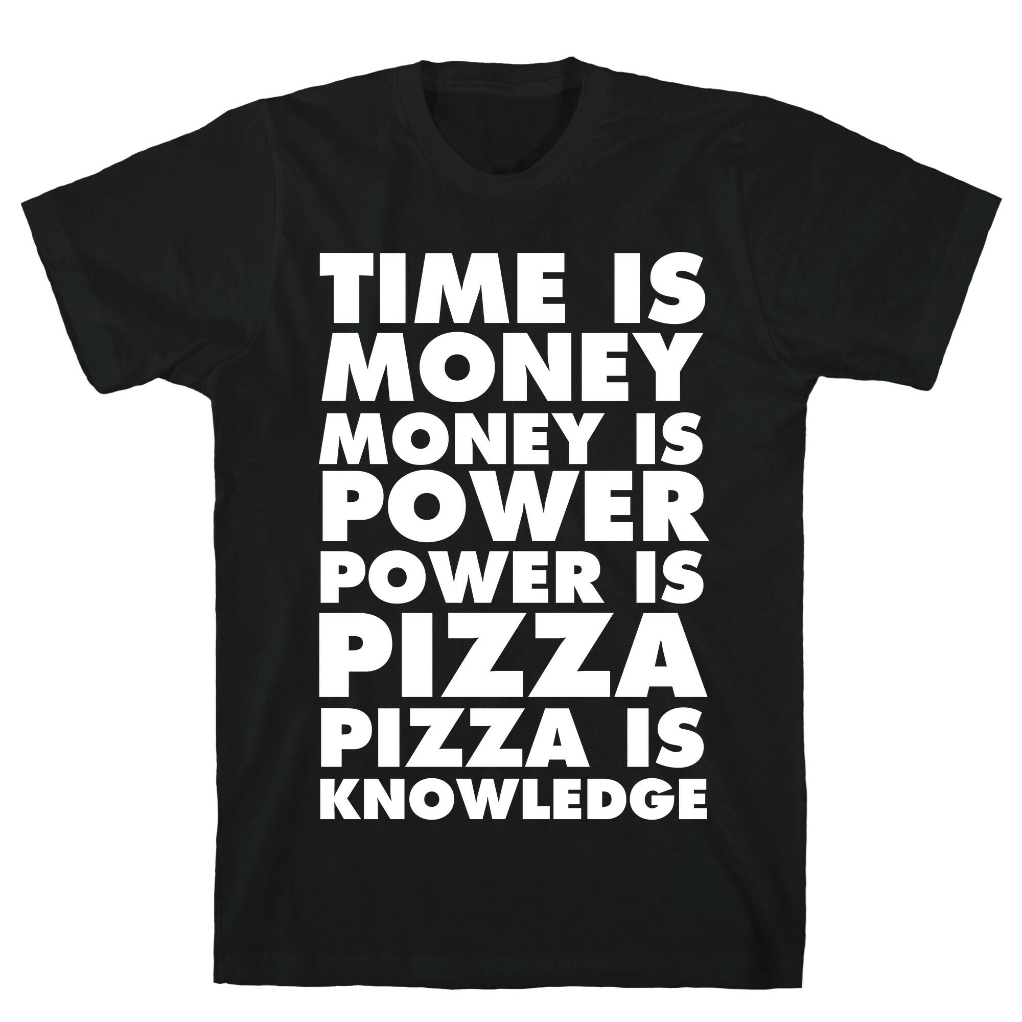 Time Is Money, Money Is Power, Power Is Pizza, Pizza is Knowledge T-Shirt